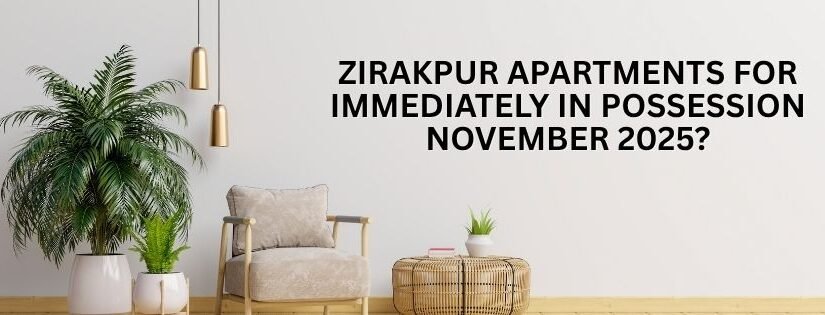 Zirakpur Apartments For Immediately in possession November 2025